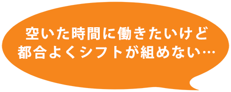 空いた時間に働きたいけど都合よくシフトを組めない…